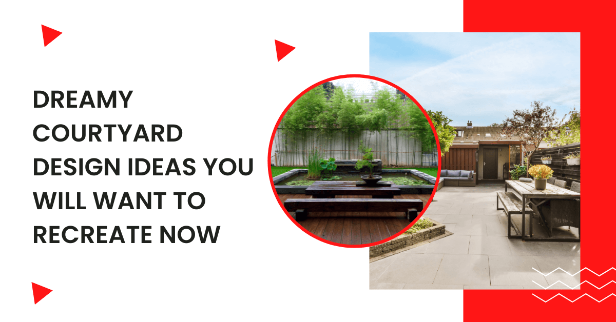 5 Dreamy Courtyard Design Ideas You Will Want To Recreate Now