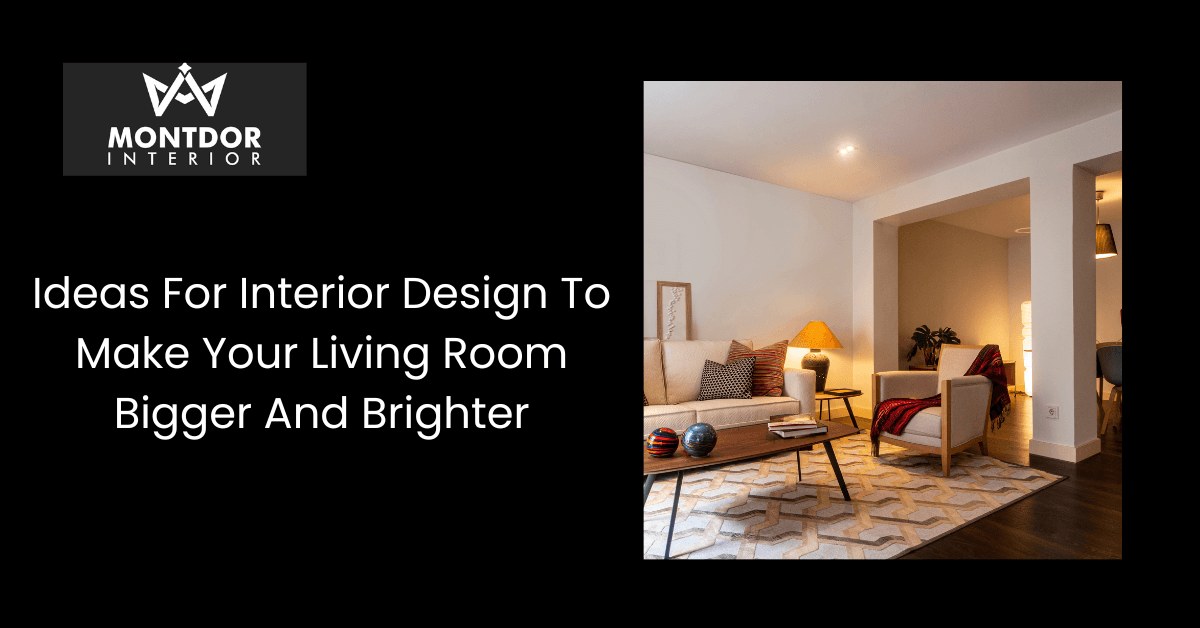 Ideas For Interior Design To Make Your Living Room Bigger And Brighter